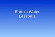 Earth’s Water Lesson 1. How is water distributed on the Earth? 97 % of the world’s Water supply is ocean (salt water). 97 % of the world’s Water supply