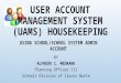 USER ACCOUNT MANAGEMENT SYSTEM (UAMS) HOUSEKEEPING BY ALFREDO C. MEDRANO Planning Officer III Schools Division of Ilocos Norte USING SCHOOL/SCHOOL SYSTEM