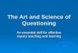 The Art and Science of Questioning An essential skill for effective inquiry teaching and learning