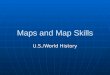 Maps and Map Skills U.S./World History. What is a map? A map is a two dimensional graphic representation of a part or all of the Earth’s surface. A map