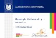 Masaryk University  Introduction. An overview of Masaryk University Brief history o founded in 1919 o Named after the first president of the