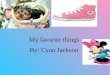 By: Cyan Jackson My favorite things. My favorite animal My favorite animal is a dog I only had 2 dog s in life. I think dogs are playful and cute