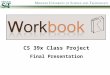 CS 39x Class Project Final Presentation. Purpose: Inform everyone of the work done in phase 3 of the Workbook project. Additionally: –Future work for