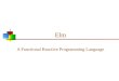 Elm A Functional Reactive Programming Language. Elm in general ï‚  Elm is a purely functional, single-assignment language ï‚  Elm syntax is strongly influenced