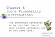 Chapter 5 Joint Probability Distributions The adventure continues as we consider two or more random variables all at the same time. Chapter 5B Discrete
