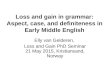 Loss and gain in grammar: Aspect, case, and definiteness in Early Middle English Elly van Gelderen, Loss and Gain PhD Seminar 21 May 2015, Kristiansand,