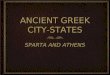 ANCIENT GREEK CITY-STATES SPARTA AND ATHENS. Sparta and Athens Sparta and Athens were both _____________ ___________ during the Ancient _____________________