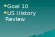 Goal 10  US History Review.  To preserve the neutrality and the peace of the United States and to secure the safety of its citizens and their interests