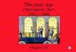 AMERICAN LIFE IN THE “ ROARING ‘ 20s ” ( “ The Jazz Age ” ) Chapter 32 The Jazz Age ( “ ROARING ‘ 20s ” ) 1921 - 1929 Chapter 15