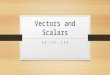 Vectors and Scalars A.S. 1.3.1 – 1.3.4. Scalar Quantities Those values, measured or coefficients, that are complete when reported with only a magnitude