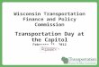 Wisconsin Transportation Finance and Policy Commission Transportation Day at the Capitol February 23, 2012