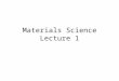Materials Science Lecture 1. What is Materials Science ? Why do we study it ?