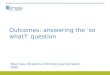 Outcomes: answering the ‘so what?’ question Ellen Daly (Evidence-informed practice team) IRISS 1