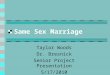 Same Sex Marriage Taylor Woods Dr. Bresnick Senior Project Presentation 5/17/2010 Period: 7