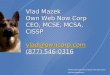 Vlad Mazek Own Web Now Corp CEO, MCSE, MCSA, CISSP vlad@owncorp.com (877) 546-0316 vlad@owncorp.com Portions reproduced with permission from Dean Calvert