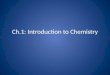 Ch.1: Introduction to Chemistry. 1.1: The Scope of Chemistry What Is Chemistry? – Chemistry is the study of the composition of matter and the changes