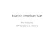 Spanish American War Mr. Williams 10 th Grade U.S. History