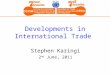 Developments in International Trade Stephen Karingi 2 nd June, 2011