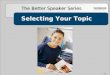 Selecting Your Topic The Better Speaker Series 274