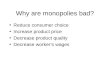 Why are monopolies bad? Reduce consumer choice Increase product price Decrease product quality Decrease worker’s wages