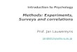 Introduction to Psychology Methods: Experiments, Surveys and correlations Prof. Jan Lauwereyns jan@sls.kyushu-u.ac.jp jan@sls.kyushu-u.ac.jp