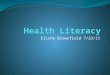 Elisha Brownfield 7/23/15. Health Literacy The degree to which an individual has the capacity to obtain, communicate, process, and understand basic health