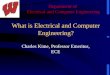 Department of Electrical and Computer Engineering What is Electrical and Computer Engineering? Charles Kime, Professor Emeritus, ECE