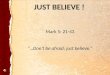 Mark 5: 21-43 “…Don’t be afraid; just believe.” JUST BELIEVE !