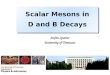 1 Scalar Mesons in D and B Decays Scalar Mesons in D and B Decays Stefan Spanier University of Tennessee