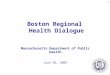 1 Boston Regional Health Dialogue Massachusetts Department of Public Health June 26, 2007