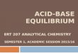 ACID-BASE EQUILIBRIUM ERT 207 ANALYTICAL CHEMISTRY SEMESTER 1, ACADEMIC SESSION 2015/16