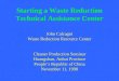Starting a Waste Reduction Technical Assistance Center John Calcagni Waste Reduction Resource Center Cleaner Production Seminar Huangshan, Anhui Province