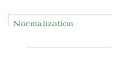 Normalization. Normal Forms A relation is in a particular normal form if it satisfies certain normalization properties. There are several normal forms