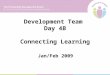 Development Team Day 4B Connecting Learning Jan/Feb 2009