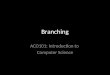 Branching ACO101: Introduction to Computer Science