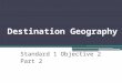 Destination Geography Standard 1 Objective 2 Part 2