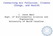 Connecting Air Pollution, Climate Change, and Health J. Jason West Dept. of Environmental Sciences and Engineering University of North Carolina
