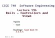 Lecture 13b Rails – Controllers and Views Topics SaaSSaaS Readings: SaaS book Ch 4.3-4.5 March 3, 2014 CSCE 740 Software Engineering
