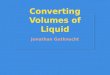 Converting Volumes of Liquid Jonathan Gutknecht. Content Area : Mathematics Grade Level : Fifth Grade Summary: The purpose of this instructional Power