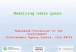 Modelling noble gases Radiation Protection of the Environment (Environment Agency Course, July 2015)