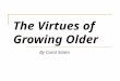 The Virtues of Growing Older By Carol Siskin. Pre-reading questions What, in your opinion, are the advantages and disadvantages of growing older? What
