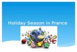 Holiday Season in France.  Kids don’t generally look to Santa Claus for their presents  They look to Pere Noel (Father Christmas), St. Nicholas, and