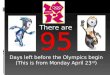 There are 95 Days left before the Olympics begin (This is from Monday April 23 rd )