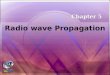 Radio wave Propagation Chapter 5. Chapter Outlines The Friis Transmission Equation Propagation Path Loss Propagation Ionosphere propagation Troposphere