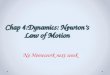 Chap 4:Dynamics: Newton’s Law of Motion No Homework next week