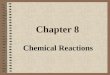 Chapter 8 Chemical Reactions. Reactants Products + - separates reactants and products - “yields” - reversible reaction (s) - solid (l) - liquid (g) -