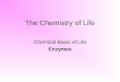 The Chemistry of Life Chemical Basis of Life Enzymes