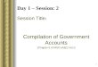 1 Day 1 – Session: 2 Session Title : Compilation of Government Accounts (Chapter 5 of MSO (A&E) Vol.I)