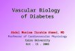 Vascular Biology of Diabetes Abdel Moniem Ibrahim Ahmed, MD Professor of Cardiovascular Physiology Cairo University Oct. 15. 2003