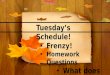 Tuesday’s Schedule! Frenzy! Frenzy! Homework Questions Homework Questions What does simplify mean? What does simplify mean?